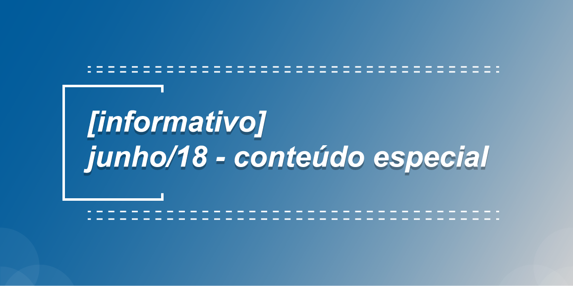 [Informativo] Junho/18 – Conteúdo Especial