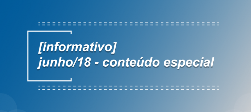 [Informativo] Junho/18 – Conteúdo Especial