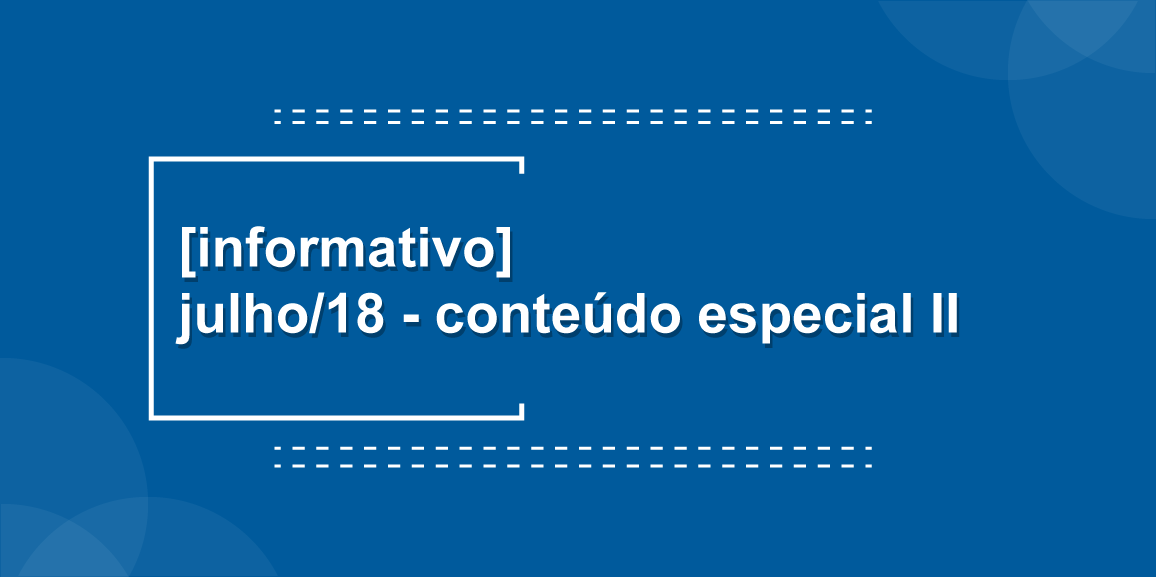 [informativo] Julho/18 – Conteúdo Especial