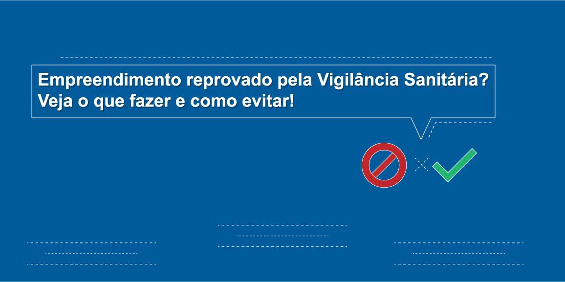 Empreendimento reprovado pela Vigilância Sanitária? Veja o que fazer e como evitar!