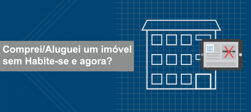 Comprei/Aluguei um imóvel sem Habite-se e agora?