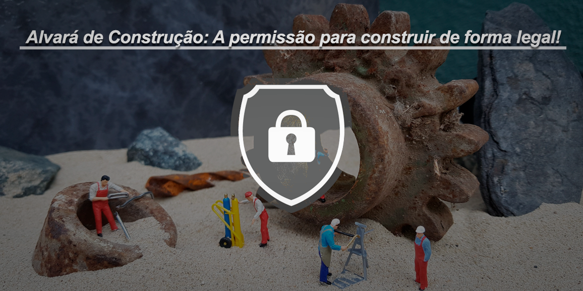 Alvará de Construção: A permissão para construir de forma legal!